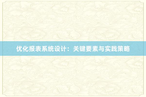 优化报表系统设计：关键要素与实践策略