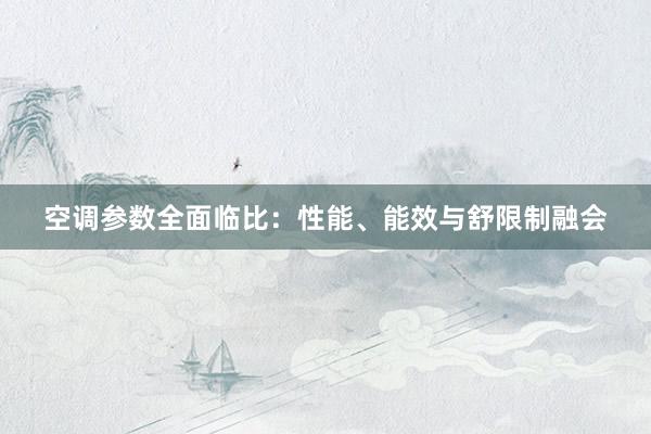 空调参数全面临比：性能、能效与舒限制融会